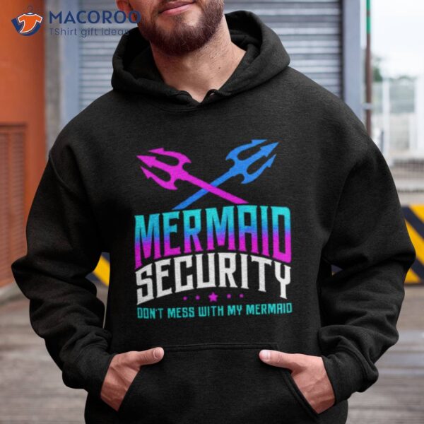 Fathers Day Mermaid Security Dont Mess With My Mermaid Shirt