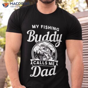 Fathers Day My Fishing Buddies Call Me Dad Wife Daughter Shirt