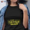 Fathers Day The Best Father In The Galaxy Shirt