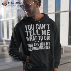 fathers day you can t tell me what to do funny grandfather shirt hoodie 1