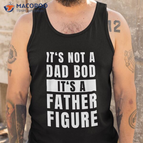 Fathersday Dad Bod Father Figure Joke Shirt