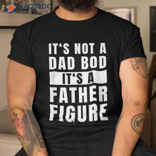 Fathersday Dad Bod Father Figure Joke Shirt