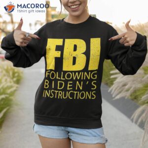 fbi following biden s instructions vintage funny quote biden shirt sweatshirt