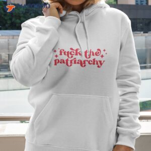 fck the patriarchy taylor shirt hoodie