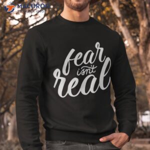 fear isn amp acirc amp 128 amp 153 t real funny for shirt sweatshirt