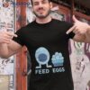 Feed Eggs Shirt