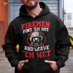 Firefighter Fire Find Em Hot Leave Wet Funny Gift Shirt