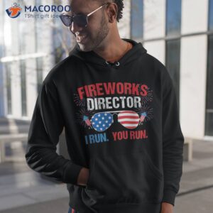 fireworks director i run you 4th of july shirt hoodie 1