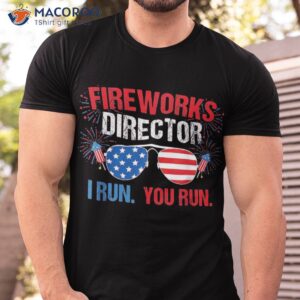 Fireworks Director I Run. You 4th Of July Shirt