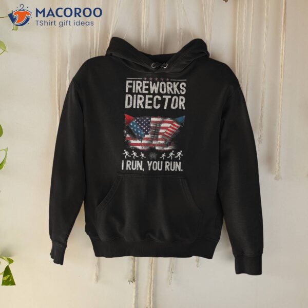 Fireworks Director I Run You Flag Funny 4th Of July Man Shirt