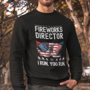 fireworks director i run you flag funny 4th of july man shirt sweatshirt