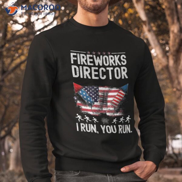 Fireworks Director I Run You Flag Funny 4th Of July Man Shirt