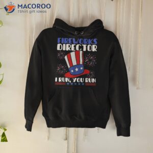 fireworks director i run you flag funny 4th of july shirt hoodie