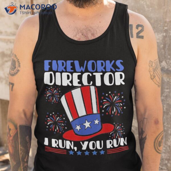 Fireworks Director I Run You Flag Funny 4th Of July Shirt