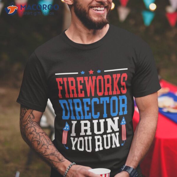 Fireworks Director I Run You Flag Funny 4th Of July Shirt