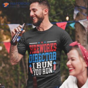 fireworks director i run you flag funny 4th of july shirt tshirt 2 2