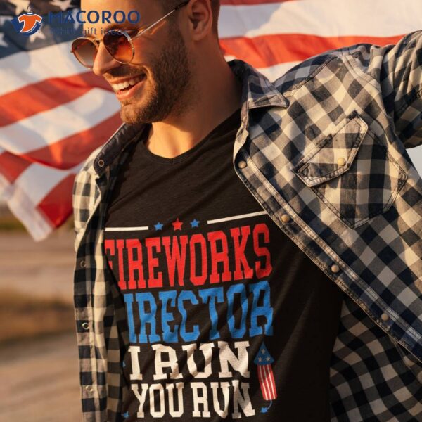 Fireworks Director I Run You Flag Funny 4th Of July Shirt