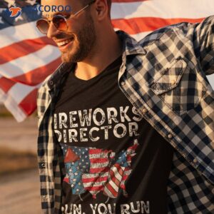 fireworks director i run you flag funny 4th of july shirt tshirt 3 2