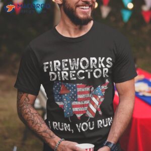 Fireworks Director I Run You Flag Funny 4th Of July Shirt