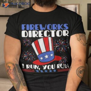 fireworks director i run you flag funny 4th of july shirt tshirt 6