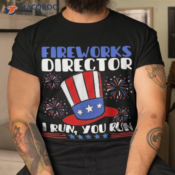 Fireworks Director I Run You Flag Funny 4th Of July Shirt