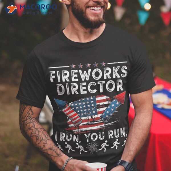 Fireworks Director I Run You Flag Funny 4th Of July Shirt