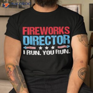 Fireworks Director I Run You Flag Funny 4th Of July Shirt