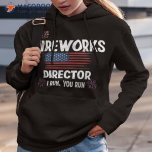 fireworks director i run you flag funny gift 4th of july shirt hoodie 3