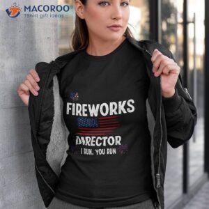 Fireworks Director I Run You Flag Funny Gift 4th Of July Shirt