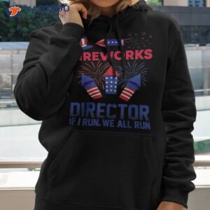 fireworks director i run you funny 4th of july shirt hoodie 2