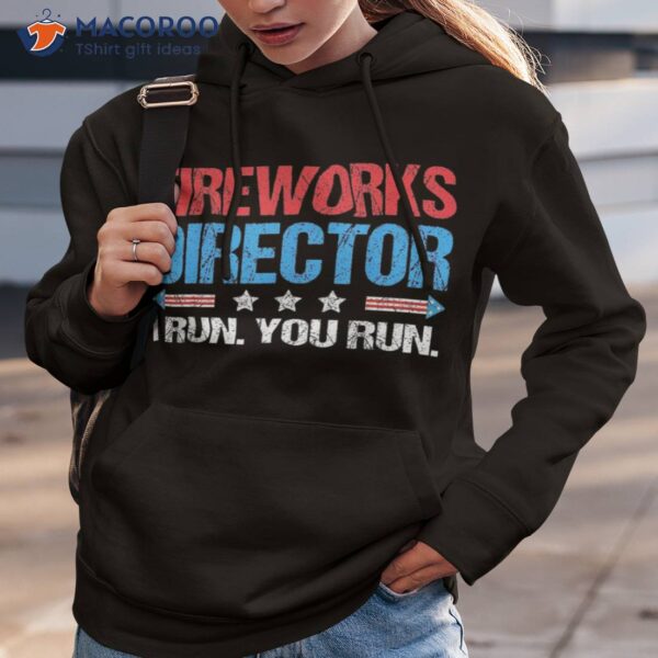 Fireworks Director – I Run You Funny 4th Of July Shirt