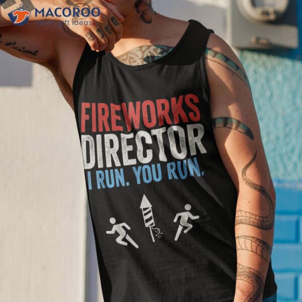 Fireworks Director I Run You Funny 4th Of July Shirt