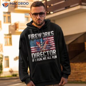 fireworks director if i run you 4th of july shirt hoodie 2