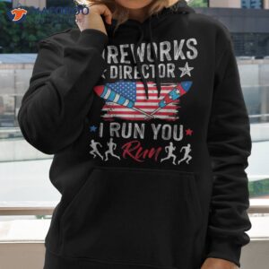 fireworks director if i run you funny 4th of july shirt hoodie 1