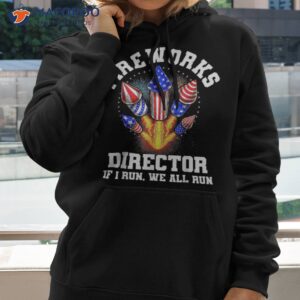 fireworks director if i run you funny 4th of july shirt hoodie