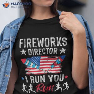 fireworks director if i run you funny 4th of july shirt tshirt 1