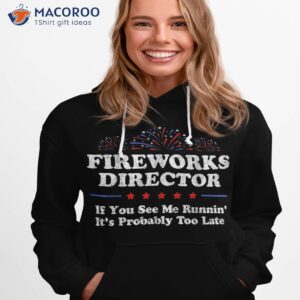 fireworks director if you see me running funny 4th of july shirt hoodie 1