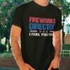 Fireworks Director Shirt Funny 4th Of July Firework