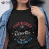 Fireworks Director Shirt If I Run You 4th Of July Gift