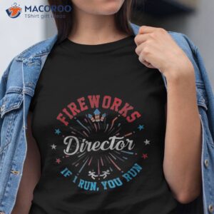 fireworks director shirt if i run you 4th of july gift tshirt