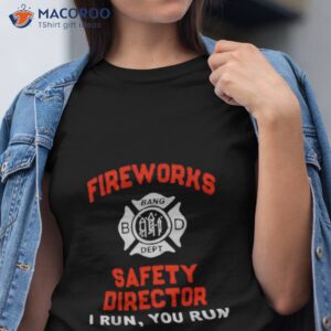 fireworks safety director i run you run 4th of july t shirt tshirt