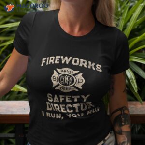 fireworks safety director i run you shirt tshirt 3