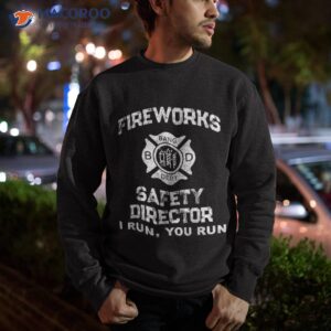 fireworks safety director i run your patriot 4th of july shirt sweatshirt