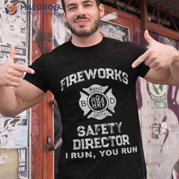 Fireworks Safety Director I Run Your Patriot 4th Of July Shirt