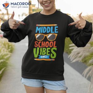 first day of middle school vibes only teacher back to shirt sweatshirt