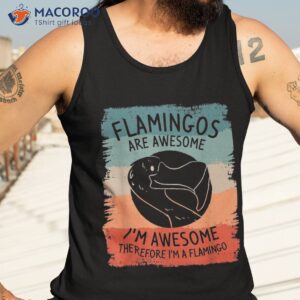 flamingos are awesome i m therefore a flamingo shirt tank top 3