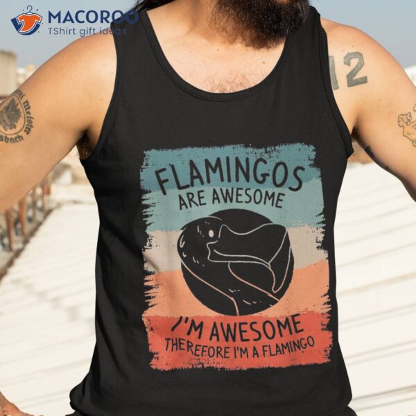 Flamingos Are Awesome I’m Therefore A Flamingo Shirt