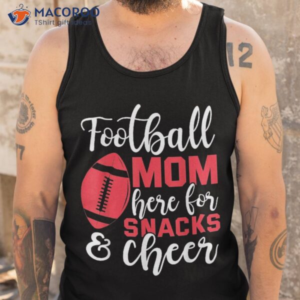 Football Mom Here For Snacks And Cheer Shirt
