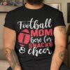 Football Mom Here For Snacks And Cheer Shirt