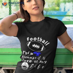 Football This Because It Is Love Of My Life Shirt 3 football this because it is love of my life shirt tshirt 1